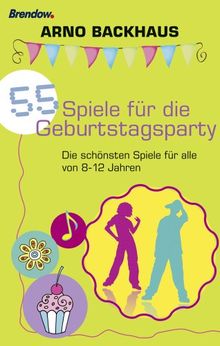 55 Spiele für die Geburtstagsparty. Die schönsten Spiele für alle von 8-12 Jahren