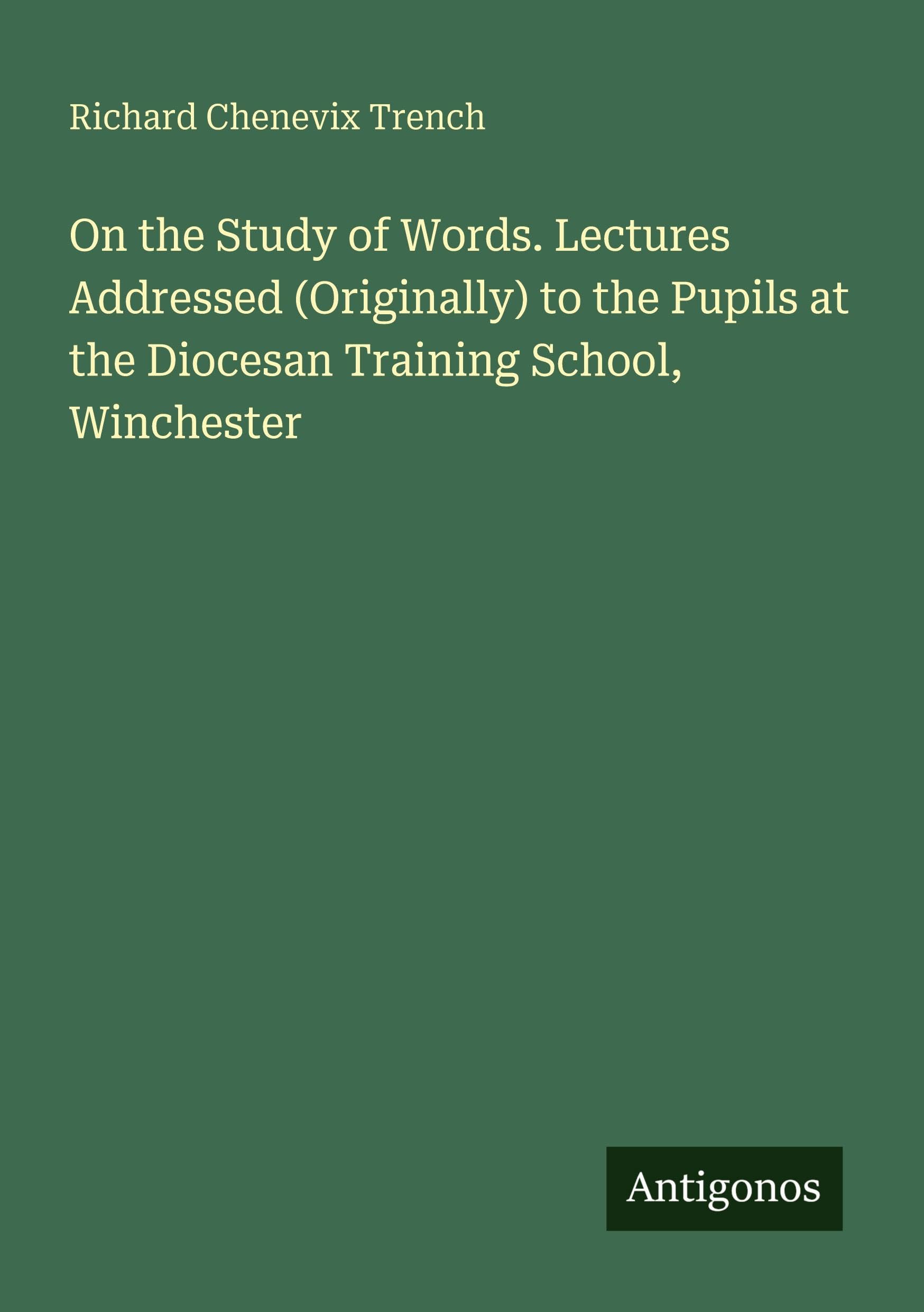 On the Study of Words. Lectures Addressed (Originally) to the Pupils at the Diocesan Training School, Winchester