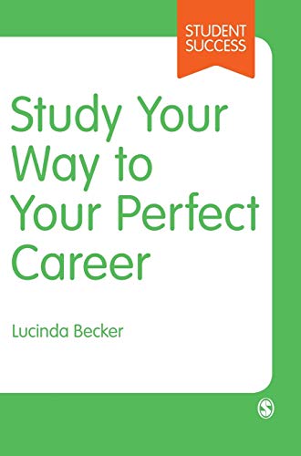 Study Your Way to Your Perfect Career: How to Become a Successful Student, Fast, and Then Make It Count (Student Success)