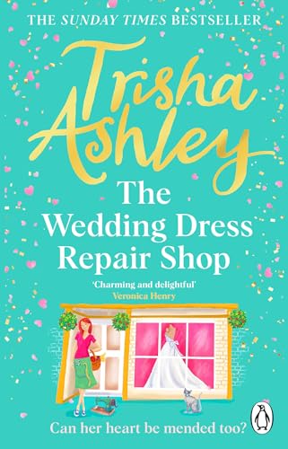 Trisha Ashley The Wedding Dress Repair Shop, The Brand New, Uplifting And Heart-warming Summer Romance From The Sunday Times Bestseller