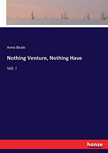 Nothing Venture, Nothing Have: Vol. I