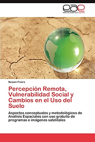 Percepción Remota, Vulnerabilidad Social y Cambios en el Uso del Suelo: Aspectos conceptuales y metodológicos de Análisis Espaciales con uso gratuito de programas e imágenes satelitales
