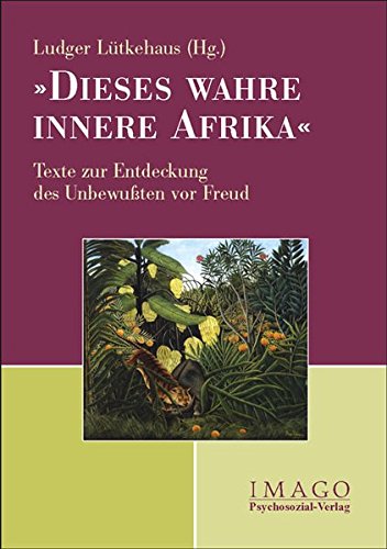 Dieses wahre innere Afrika: Texte zur Entdeckung des Unbewußten vor Freud (Imago)