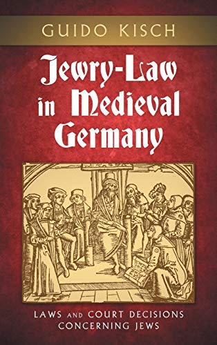 Jewry-Law in Medieval Germany: Laws and Court Decisions Concerning Jews (Texts and Studies (American Academy for Jewish Research), V. 3.)