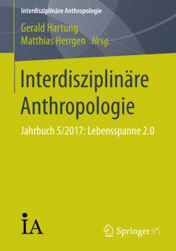 Interdisziplinäre Anthropologie: Jahrbuch 5/2017: Lebensspanne 2.0