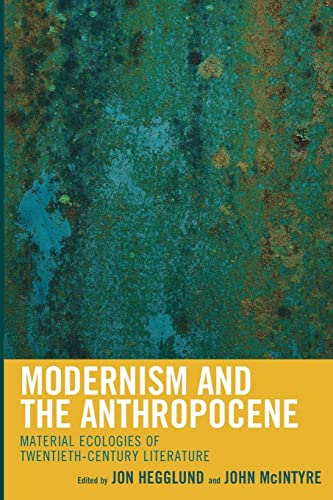 Modernism and the Anthropocene: Material Ecologies of Twentieth-Century Literature (Ecocritical Theory and Practice)