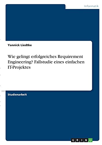 Wie gelingt erfolgreiches Requirement Engineering? Fallstudie eines einfachen IT-Projektes