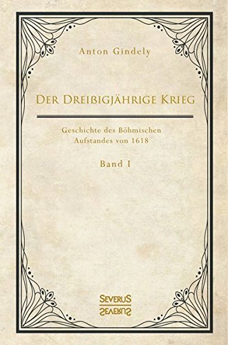 Der Dreißigjährige Krieg. Geschichte des Böhmischen Aufstandes von 1618. Band 1: Die Ereignisse vor dem Kriegsbeginn ab 1613 bis zum Tod des Kaisers Matthias 1619