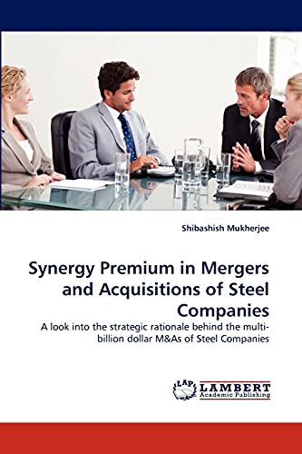 Synergy Premium in Mergers and Acquisitions of Steel Companies: A look into the strategic rationale behind the multi-billion dollar M&As of Steel Companies