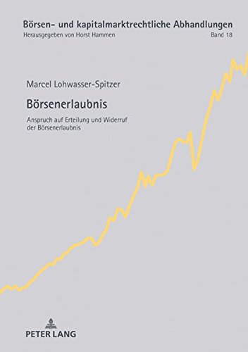 Börsenerlaubnis: Anspruch auf Erteilung und Widerruf der Börsenerlaubnis (Börsen- und kapitalmarktrechtliche Abhandlungen, Band 18)