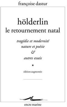 Hölderlin, le retournement natal : tragédie et modernité, nature et poésie & autres essais