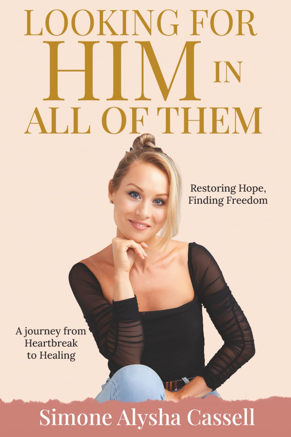 Looking for Him in All of Them: A journey from Heartbreak to Healing - Restoring Hope, Finding Freedom