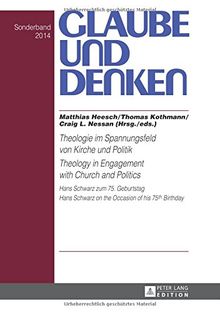 Theologie im Spannungsfeld von Kirche und Politik - Theology in Engagement with Church and Politics: Hans Schwarz zum 75. Geburtstag- Hans Schwarz on ... of his 75 th  Birthday (Glaube und Denken)