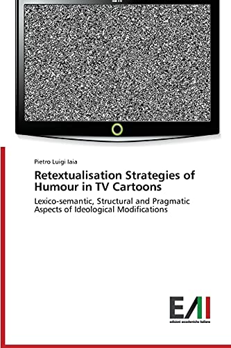 Retextualisation Strategies of Humour in TV Cartoons: Lexico-semantic, Structural and Pragmatic Aspects of Ideological Modifications
