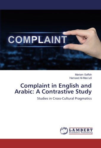 Complaint in English and Arabic: A Contrastive Study: Studies in Cross-Cultural Pragmatics