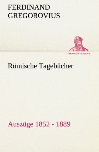 Römische Tagebücher: Auszüge 1852 - 1889 (TREDITION CLASSICS)