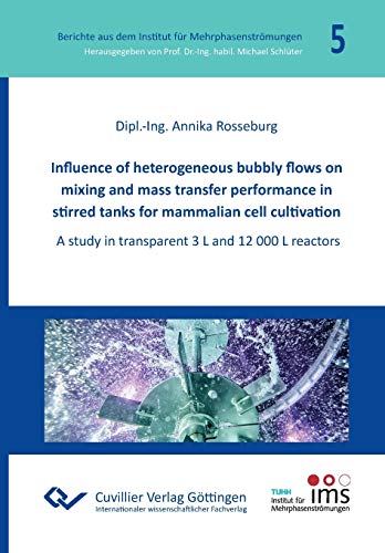 Influence of heterogeneous bubbly flows on mixing and mass transfer performance in stirred tanks for mammalian cell cultivation: A study in ... aus dem Institut für Mehrphasenströmungen)