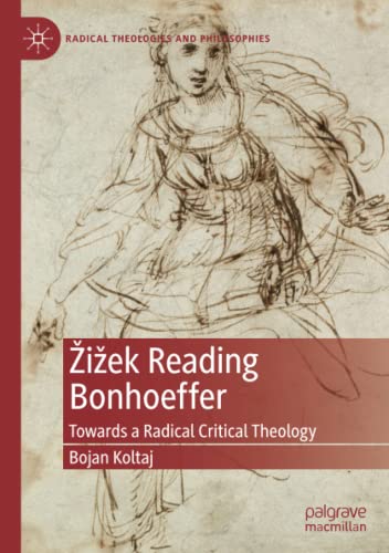 Žižek Reading Bonhoeffer: Towards a Radical Critical Theology (Radical Theologies and Philosophies)