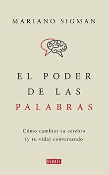 El poder de las palabras: Cómo cambiar tu cerebro (y tu vida) conversando (Ciencia y Tecnología)