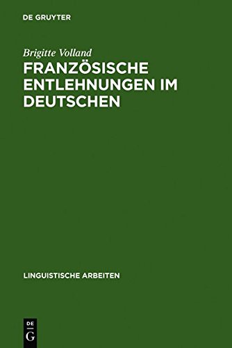 Französische Entlehnungen im Deutschen: Transferenz und Integration auf phonologischer, graphematischer, morphologischer und lexikalisch-semantischer Ebene (Linguistische Arbeiten, Band 163)