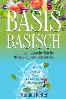 BASIS BASISCH - Die feine basische Küche Mit Genuss zu mehr Wohlbefinden