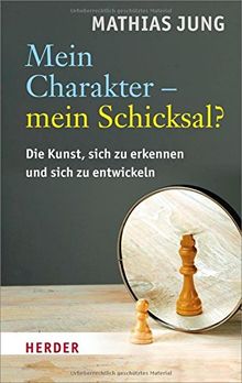 Mein Charakter - mein Schicksal?: Die Kunst, sich zu erkennen und sich zu entwickeln (HERDER spektrum)