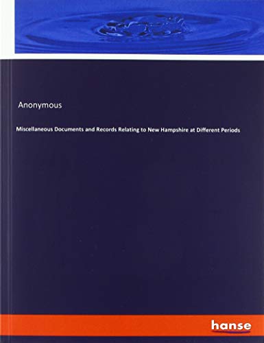 Miscellaneous Documents and Records Relating to New Hampshire at Different Periods