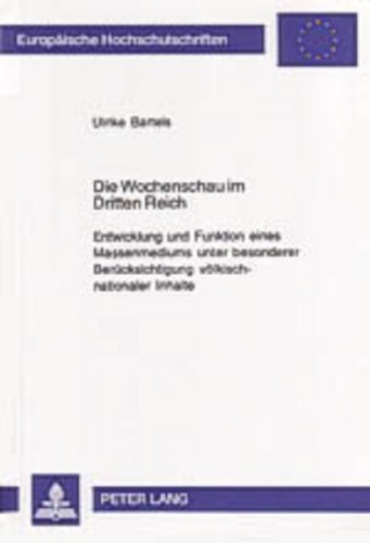 Die Wochenschau im Dritten Reich: Entwicklung und Funktion eines Massenmediums unter besonderer Berücksichtigung völkisch-nationaler Inhalte ... / Publications Universitaires Européennes)