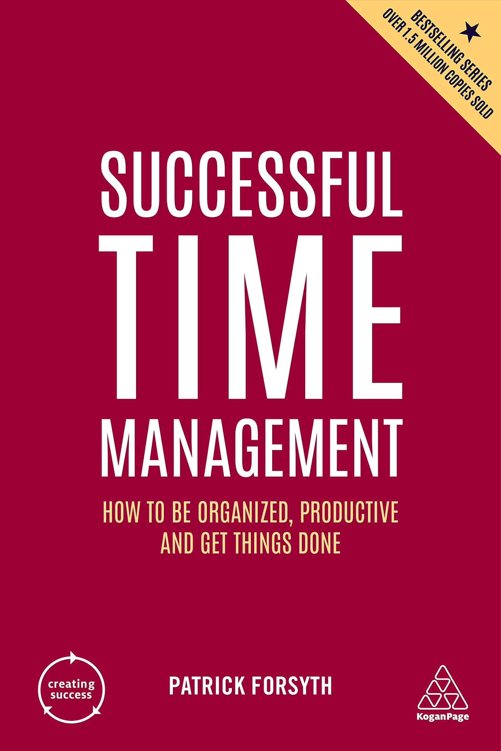 Successful Time Management: How to be Organized, Productive and Get Things Done (Creating Success, Band 9)