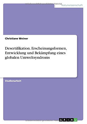 Desertifikation. Erscheinungsformen, Entwicklung und Bekämpfung eines globalen Umweltsyndroms