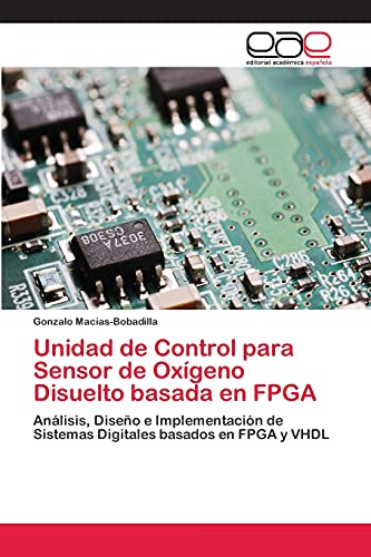 Unidad de Control para Sensor de Oxígeno Disuelto basada en FPGA: Análisis, Diseño e Implementación de Sistemas Digitales basados en FPGA y VHDL