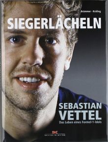 Siegerlächeln: Sebastian Vettel - Das Leben eines Formel 1-Idols