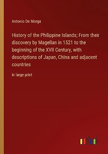 History of the Philippine Islands; From their discovery by Magellan in 1521 to the beginning of the XVII Century, with descriptions of Japan, China and adjacent countries: in large print