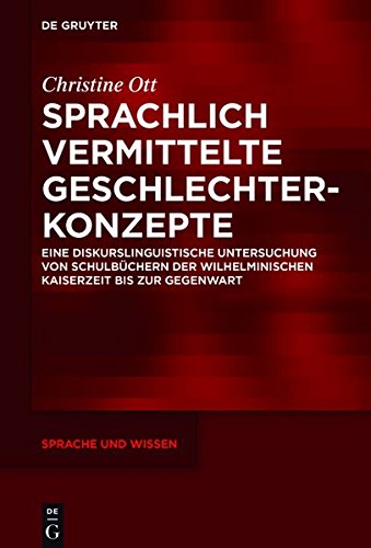 Sprachlich vermittelte Geschlechterkonzepte: Eine diskurslinguistische Untersuchung von Schulbüchern der Wilhelminischen Kaiserzeit bis zur Gegenwart (Sprache und Wissen (SuW), Band 30)