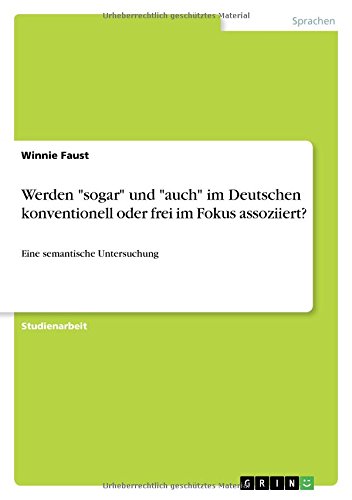 Werden sogar und auch im Deutschen konventionell oder frei im Fokus assoziiert?: Eine semantische Untersuchung