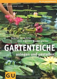 Gartenteiche anlegen und gestalten: Schritt für Schritt zum eigenen Wassergarten (GU PraxisRatgeber Garten)