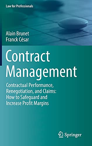 Contract Management: Contractual Performance, Renegotiation, and Claims: How to Safeguard and Increase Profit Margins (Law for Professionals)