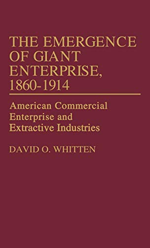 The Emergence of Giant Enterprise, 1860-1914: American Commercial Enterprise and Extractive Industries (Contributions in Economics & Economic History)