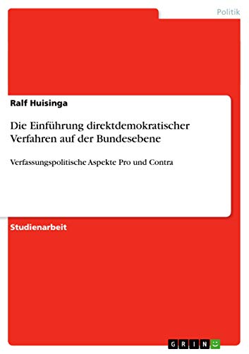 Die Einführung direktdemokratischer Verfahren auf der Bundesebene: Verfassungspolitische Aspekte Pro und Contra
