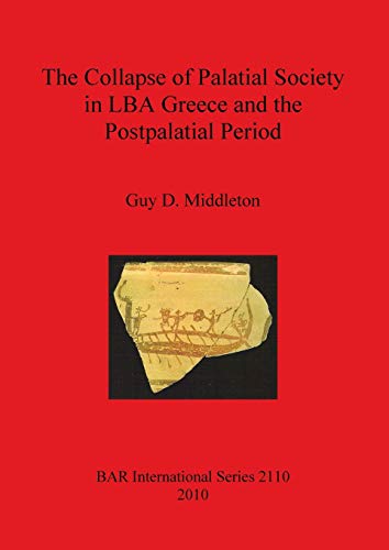 Collapse of Palatial Society in LBA Greece and the Postpalatial Period (BAR International Series, Band 2110)