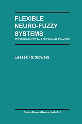 Flexible Neuro-Fuzzy Systems: Structures, Learning And Performance Evaluation (The Springer International Series in Engineering and Computer Science, 771, Band 771)