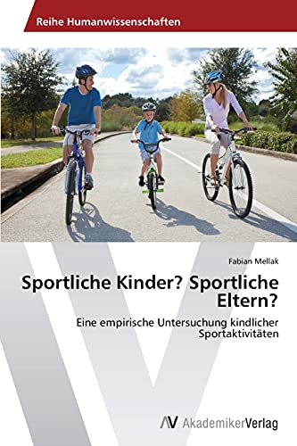 Sportliche Kinder? Sportliche Eltern?: Eine empirische Untersuchung kindlicher Sportaktivitäten