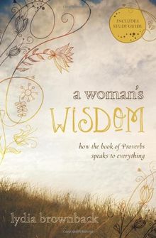 A Woman's Wisdom: How the Book of Proverbs Speaks to Everything