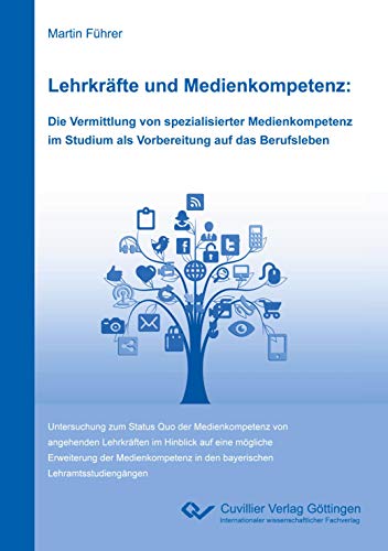 Lehrkräfte und Medienkompetenz: Die Vermittlung von spezialisierter Medienkompetenz im Studium als Vorbereitung auf das Berufsleben: Untersuchung zum ... in den bayerischen Lehramtsstudiengängen