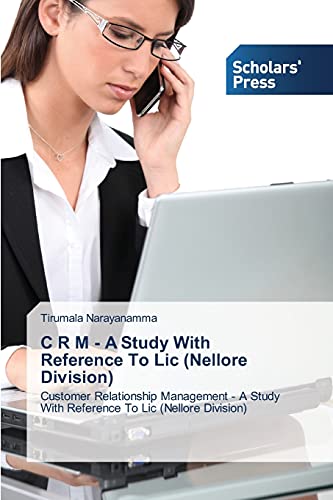 C R M - A Study With Reference To Lic (Nellore Division): Customer Relationship Management - A Study With Reference To Lic (Nellore Division)