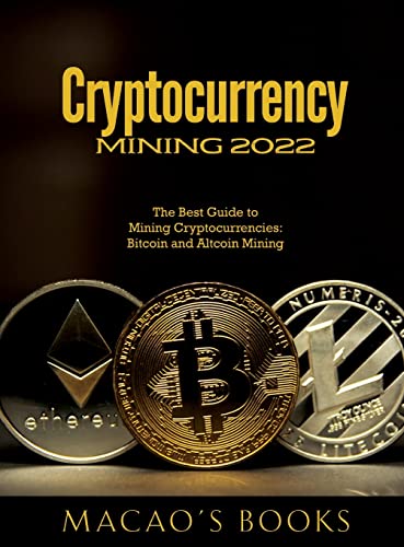 Cryptocurrency Mining 2022: The Best Guide to Mining Cryptocurrencies: Bitcoin and Altcoin Mining