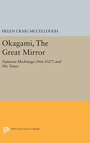 OKAGAMI, The Great Mirror: Fujiwara Michinaga (966-1027) and His Times (Princeton Legacy Library, Band 139)