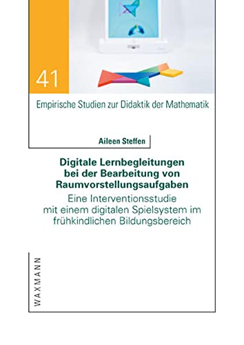 Digitale Lernbegleitungen bei der Bearbeitung von Raumvorstellungsaufgaben: Eine Interventionsstudie mit einem digitalen Spielsystem im frühkindlichen ... Studien zur Didaktik der Mathematik)