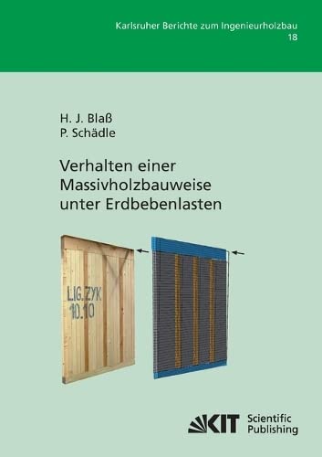 Verhalten einer Massivholzbauweise unter Erdbebenlasten (Karlsruher Berichte zum Ingenieurholzbau / Karlsruher Institut für Technologie, Lehrstuhl für Ingenieurholzbau und Baukonstruktionen)