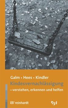 Kindesvernachlässigung - verstehen, erkennen, helfen